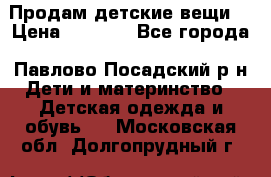 Продам детские вещи  › Цена ­ 1 200 - Все города, Павлово-Посадский р-н Дети и материнство » Детская одежда и обувь   . Московская обл.,Долгопрудный г.